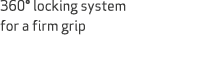 360° locking system for a firm grip 