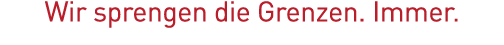 Wir sprengen die Grenzen  Immer 
