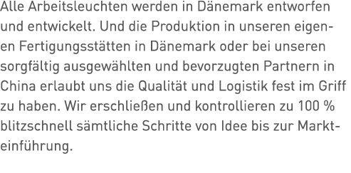 Alle Arbeitsleuchten werden in Dänemark entworfen und entwickelt  Und die Produktion in unseren eigen- en Fertigungss   