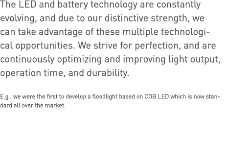 The LED and battery technology are constantly evolving, and due to our distinctive strength, we can take advantage of   