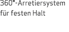 360° Arretiersystem f r festen Halt