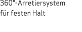 360° Arretiersystem f r festen Halt