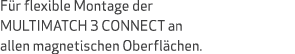 F r flexible Montage der MULTIMATCH 3 CONNECT an allen magnetischen Oberfl chen.