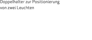 Doppelhalter zur Positionierung von zwei Leuchten