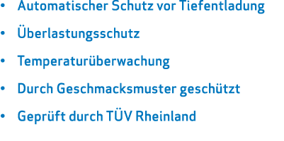 • Automatischer Schutz vor Tiefentladung • berlastungsschutz • Temperatur berwachung • Durch Geschmacksmuster gesch ...