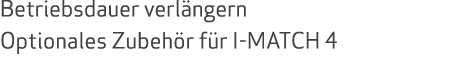 Betriebsdauer verl ngern Optionales Zubeh r f r I MATCH 4 