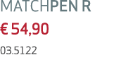MATCHPEN R € 54,90 03.5122 