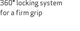 360° locking system for a firm grip 