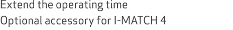 Extend the operating time Optional accessory for I MATCH 4