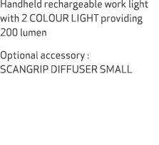 Handheld rechargeable work light with 2 COLOUR LIGHT providing 200 lumen Optional accessory : SCANGRIP DIFFUSER SMALL