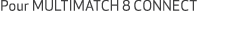 Pour MULTIMATCH 8 CONNECT