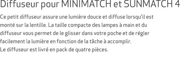 Diffuseur pour MINIMATCH et SUNMATCH 4 Ce petit diffuseur assure une lumi re douce et diffuse lorsqu'il est mont sur...