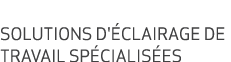 Solutions d' clairage de travail sp cialis es