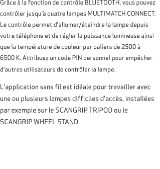 Gr ce  la fonction de contr le BLUETOOTH, vous pouvez contr ler jusqu'  quatre lampes MULTIMATCH CONNECT. Le contr l...