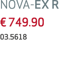NOVA-EX R € 749.90 03.5618 