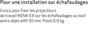 Pour une installation sur chafaudages Con u pour fixer les projecteurs de travail NOVA-EX sur les  chafaudages ou to...