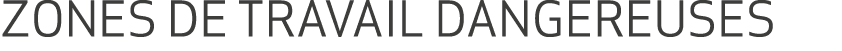 ZONES DE TRAVAIL DANGEREUSES