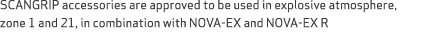 SCANGRIP accessories are approved to be used in explosive atmosphere, zone 1 and 21, in combination with NOVA EX and ...