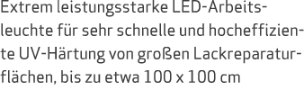 Extrem leistungsstarke LED-Arbeits- leuchte f r sehr schnelle und hocheffiziente UV-H rtung von gro en Lackreparatur-...