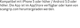 Kompatibel mit iPhone 5 oder h her / Android 5.0 oder h her. Die App ist im AppStore verf gbar oder kann von scangrip...