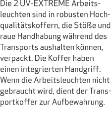 Die 2 UV-EXTREME Arbeitsleuchten sind in robusten Hochqualit tskoffern, die St e und raue Handhabung w hrend des Tra...