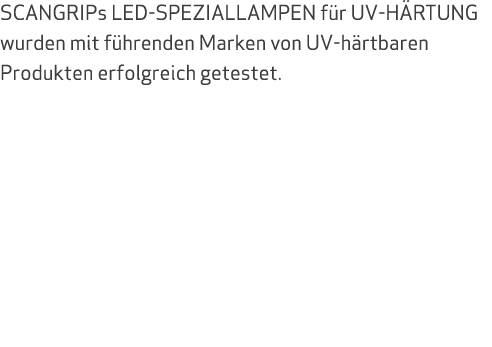 SCANGRIPs LED-SPEZIALLAMPEN f r UV-H RTUNG wurden mit f hrenden Marken von UV-h rtbaren Produkten erfolgreich getestet.