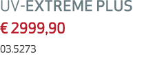 UV-EXTREME PLUS € 2999,90 03.5273 