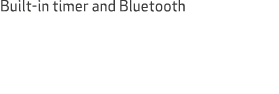 Built-in timer and Bluetooth