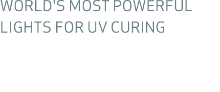 WORLD'S MOST POWERFUL LIGHTS FOR UV CURING 