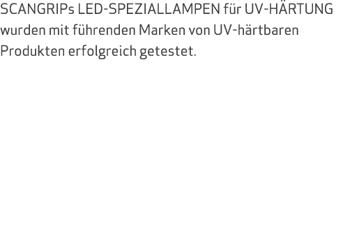 SCANGRIPs LED SPEZIALLAMPEN f r UV H RTUNG wurden mit f hrenden Marken von UV h rtbaren Produkten erfolgreich getestet.