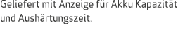 Geliefert mit Anzeige f r Akku Kapazit t und Aush rtungszeit.