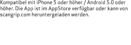 Kompatibel mit iPhone 5 oder h her / Android 5.0 oder h her. Die App ist im AppStore verf gbar oder kann von scangrip...