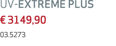 UV EXTREME PLUS € 3149,90 03.5273 