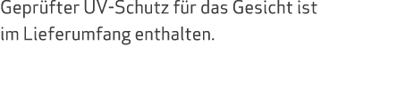 Gepr fter UV Schutz f r das Gesicht ist im Lieferumfang enthalten.