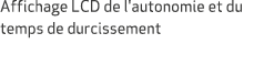 Affichage LCD de l'autonomie et du temps de durcissement