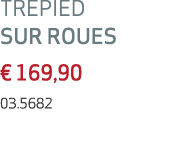 TREPIED SUR ROUES € 169,90 03.5682 