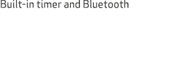 Built in timer and Bluetooth