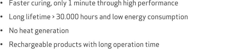 • Faster curing, only 1 minute through high performance • Long lifetime  30.000 hours and low energy consumption • N...