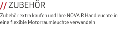 // ZUBEH R Zubeh r extra kaufen und Ihre NOVA R Handleuchte in eine flexible Motorraumleuchte verwandeln