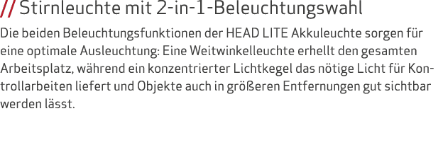 // Stirnleuchte mit 2 in 1 Beleuchtungswahl Die beiden Beleuchtungsfunktionen der HEAD LITE Akkuleuchte sorgen f r ei...