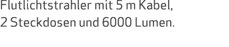 Flutlichtstrahler mit 5 m Kabel, 2 Steckdosen und 6000 Lumen.