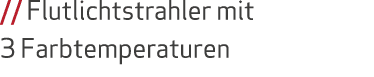 // Flutlichtstrahler mit 3 Farbtemperaturen
