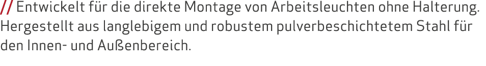 // Entwickelt f r die direkte Montage von Arbeitsleuchten ohne Halterung. Hergestellt aus langlebigem und robustem pu...