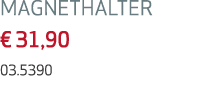 MAGNETHALTER € 31,90 03.5390