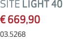 SITE LIGHT 40 € 669,90 03.5268 