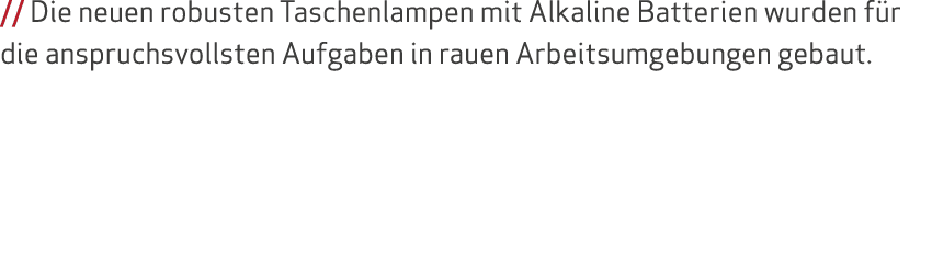 // Die neuen robusten Taschenlampen mit Alkaline Batterien wurden f r die anspruchsvollsten Aufgaben in rauen Arbeits...