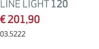 LINE LIGHT 120 € 201,90 03.5222
