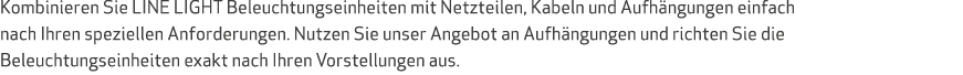 Kombinieren Sie LINE LIGHT Beleuchtungseinheiten mit Netzteilen, Kabeln und Aufh ngungen einfach nach Ihren spezielle...