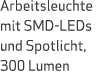 Arbeitsleuchte mit SMD LEDs und Spotlicht, 300 Lumen