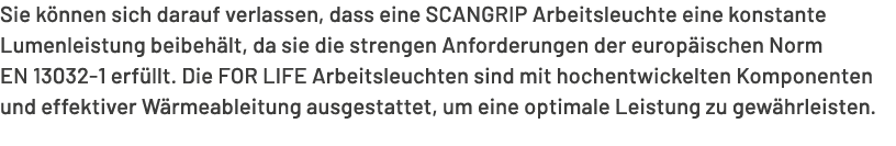 Sie k nnen sich darauf verlassen, dass eine SCANGRIP Arbeitsleuchte eine konstante Lumenleistung beibeh lt, da sie di...